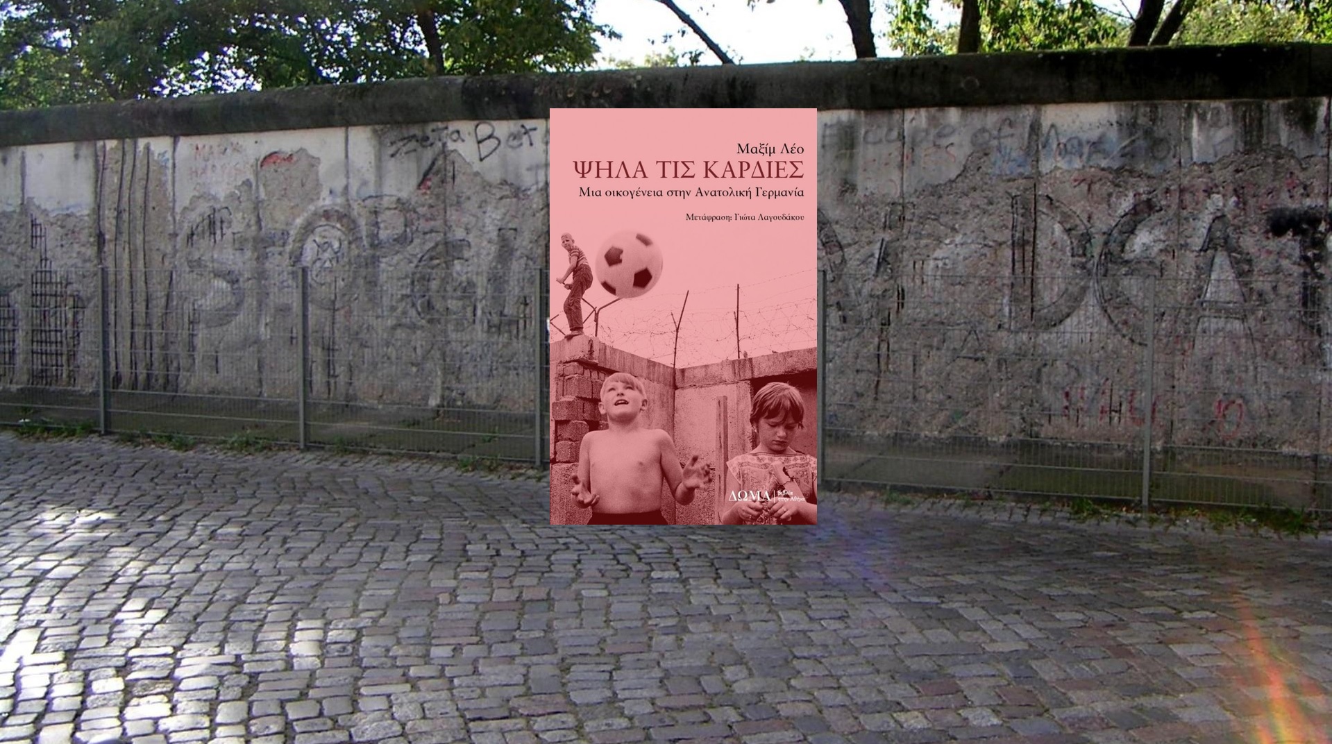 Εξώφυλλο του βιβλίου «Ψηλά τις καρδιές» - Μια οικογένεια στην Ανατολική Γερμανία με φόντο το τείχος στη Βερολίνο